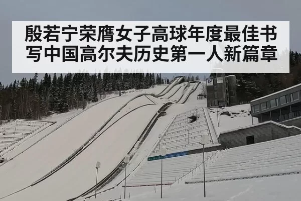 殷若宁荣膺女子高球年度最佳书写中国高尔夫历史第一人新篇章