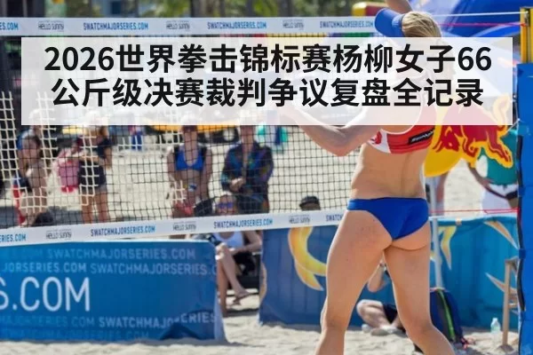 2026世界拳击锦标赛杨柳女子66公斤级决赛裁判争议复盘全记录